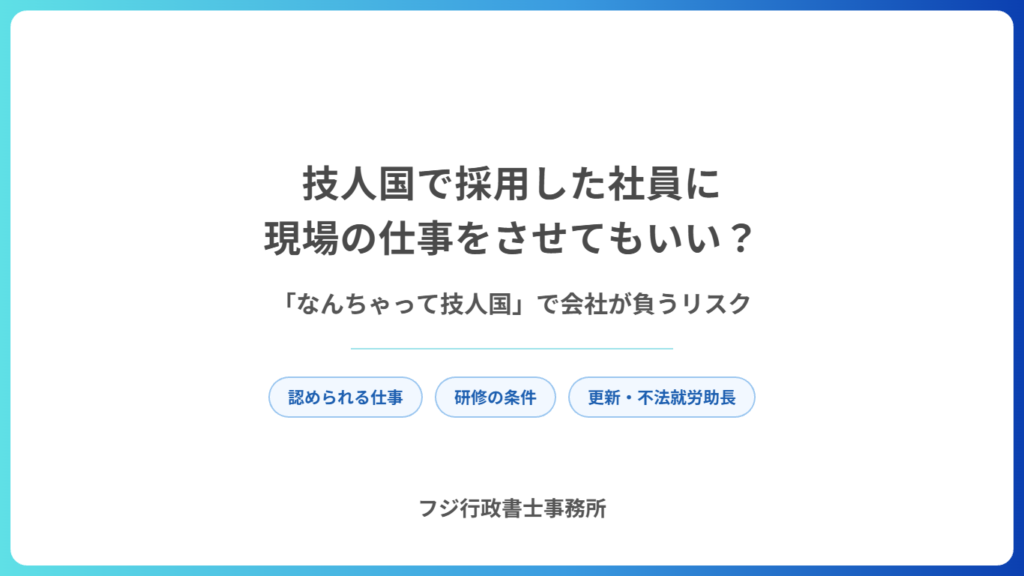 技人国で採用した社員に現場の仕事をさせてもいい？「なんちゃって技人国」で会社が負うリスク