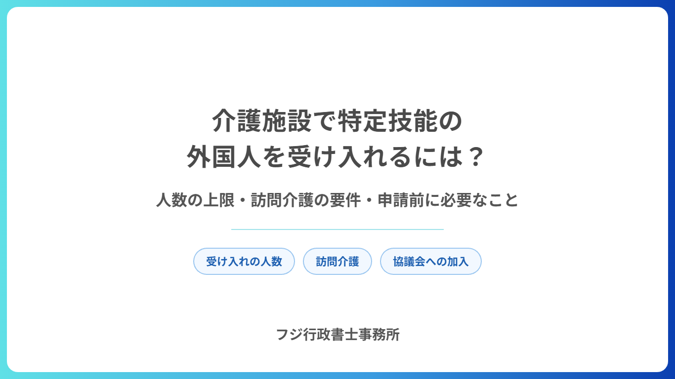 介護施設で特定技能の外国人を受け入れるには?人数の上限・訪問介護の要件・申請前に必要なこと